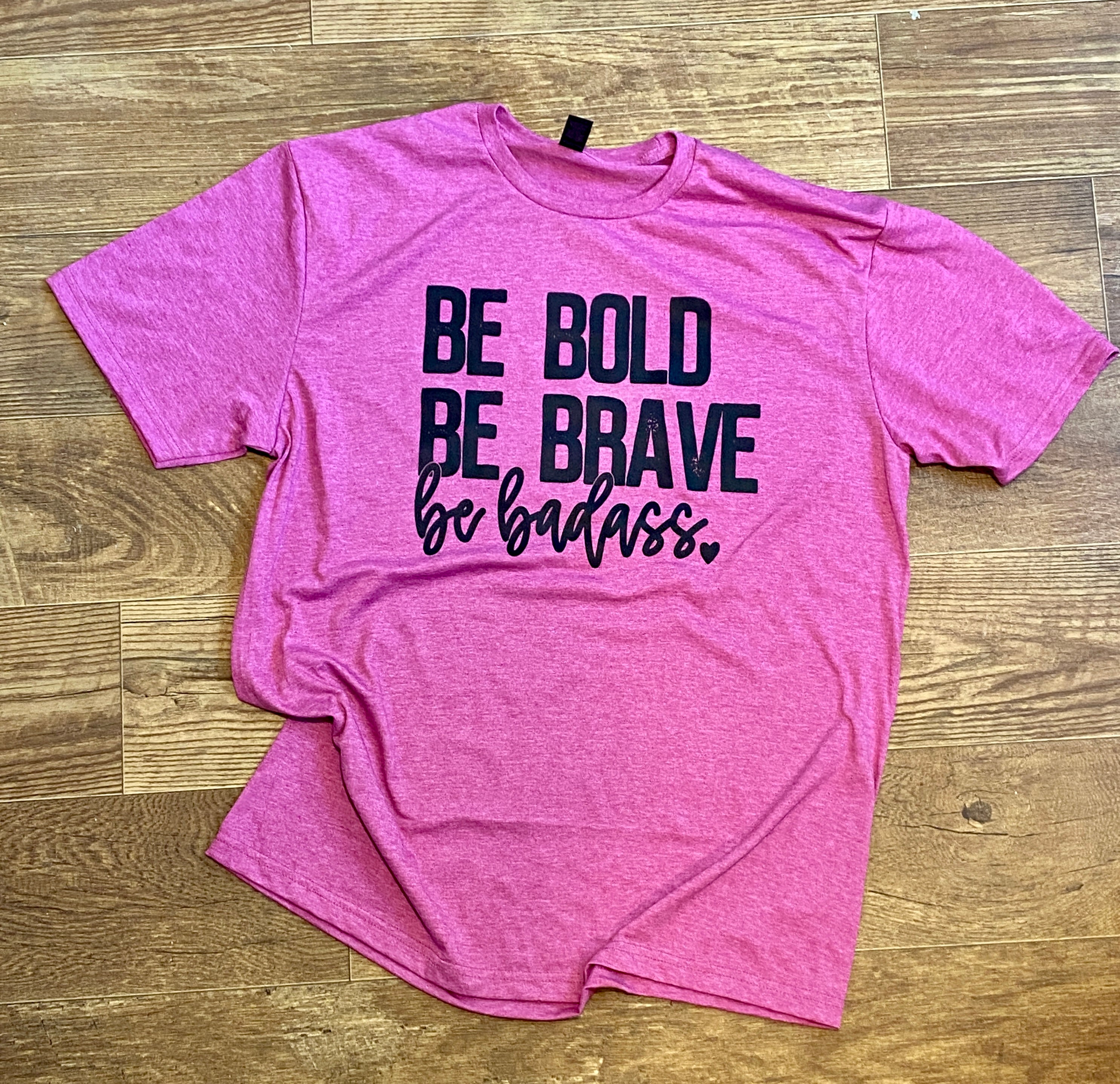 Be Bold, Be Brave, Be Badass Tee